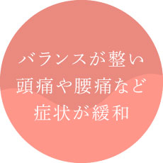 バランスが整い頭痛や腰痛など症状が緩和